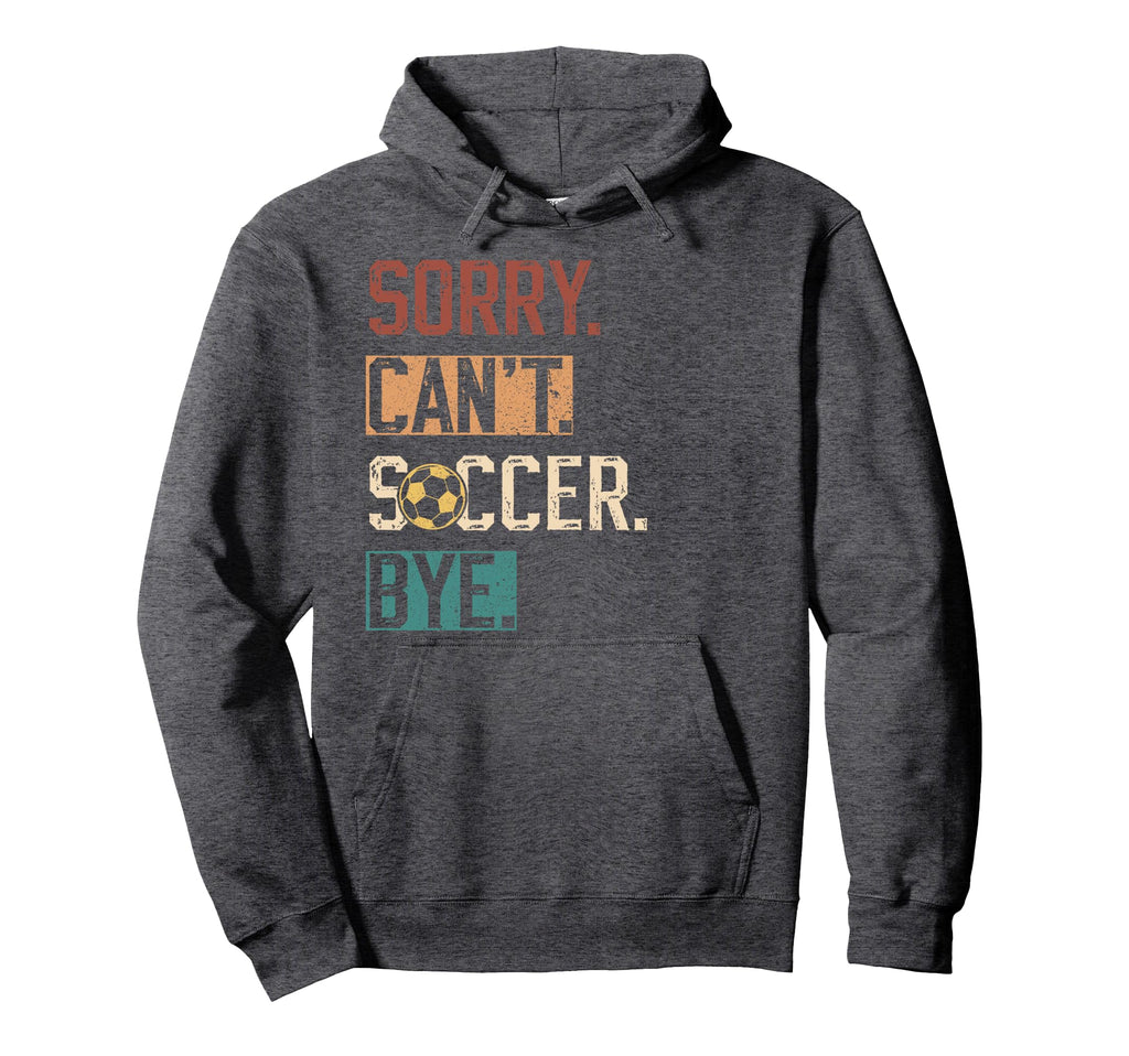 Sorry Cant Soccer Bye Funny Soccer Player Hoodie - Graphic Print Unisex - T-Shirt, Sweatshirt, Hoodie