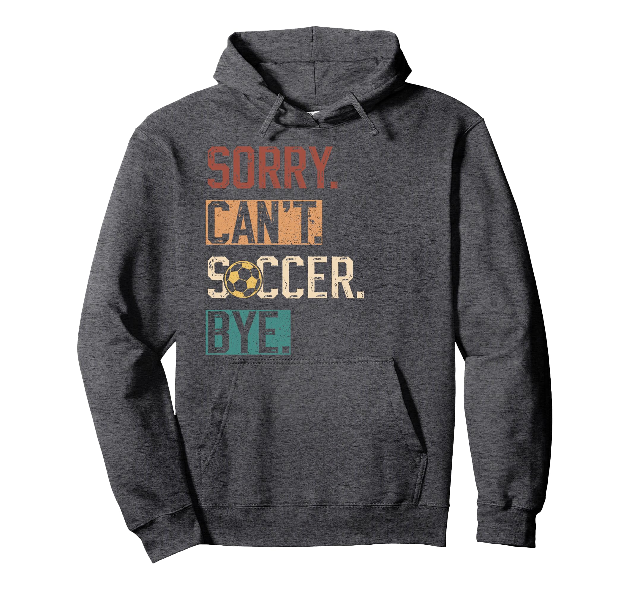 Sorry Cant Soccer Bye Funny Soccer Hoodie - Novelty Apparel for Adults - T-Shirt, Sweatshirt, Hoodie