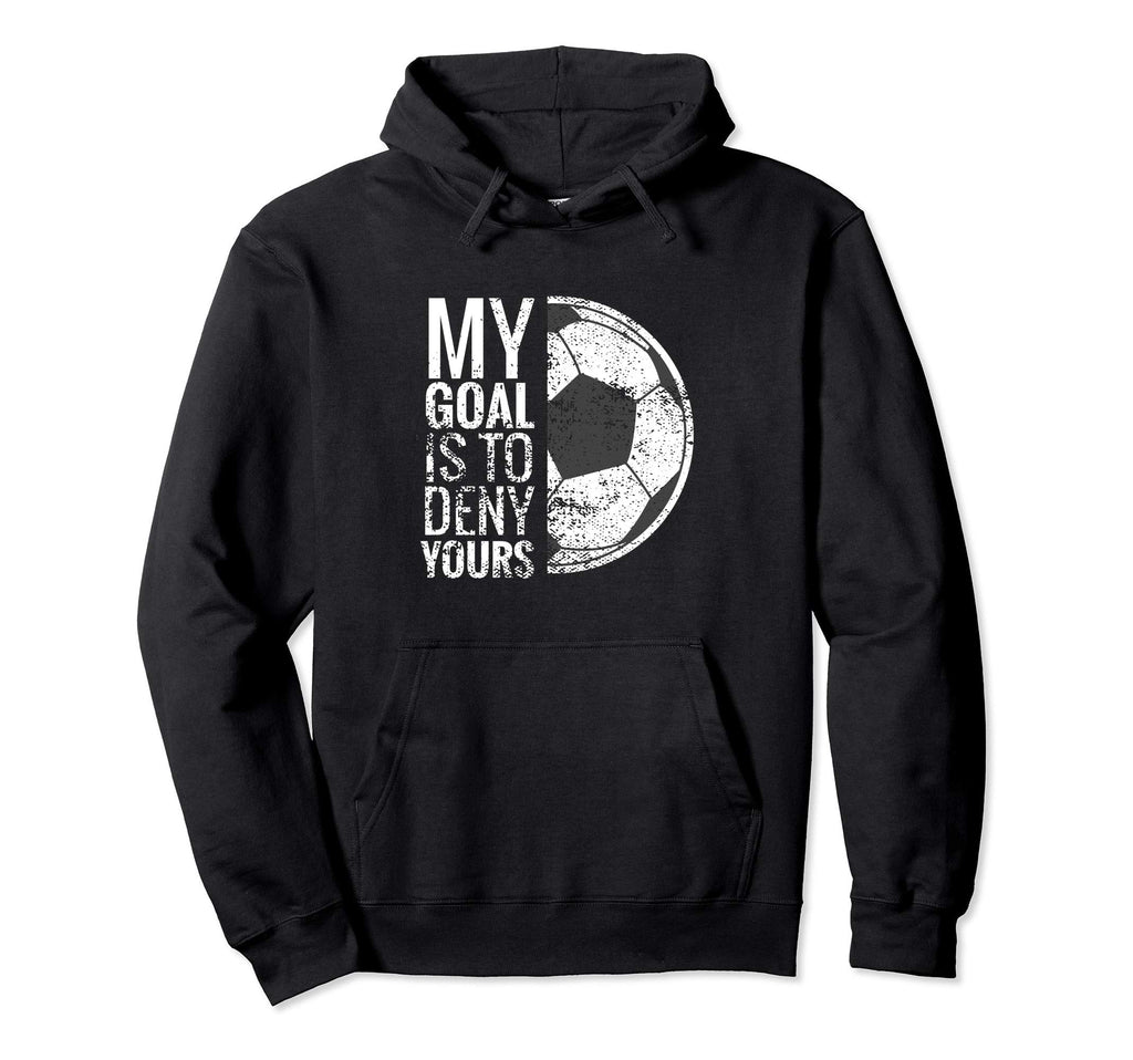 My Goal Is To Deny Yours I Soccer Equipment Hoodie - Trendy Graphic Unisex - T-Shirt, Sweatshirt, Hoodie