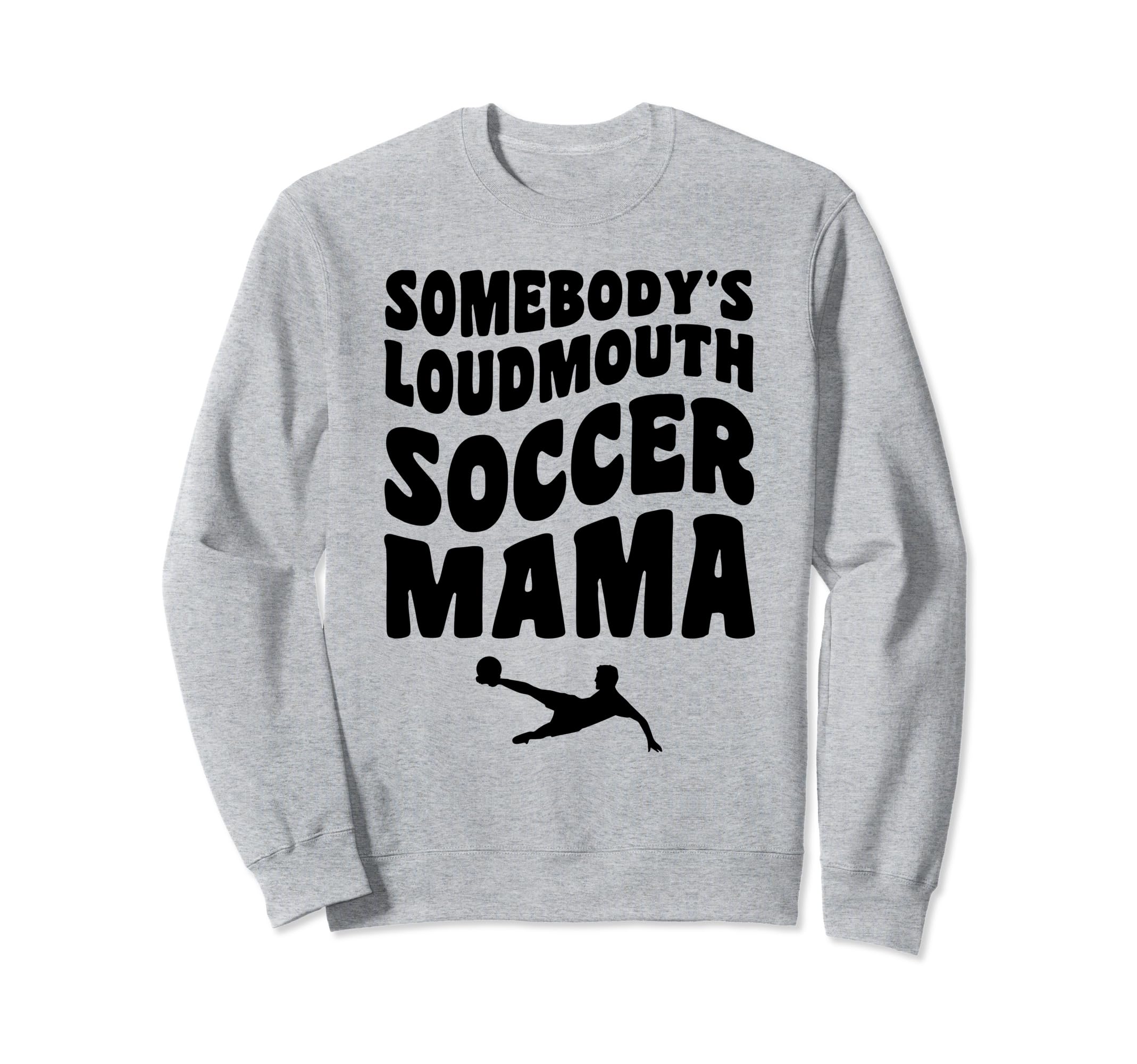 Somebodys Loudmouth Soccer Mama Sweatshirt - Novelty Apparel Men Women - T-Shirt, Sweatshirt, Hoodie