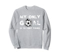 My Goal Is To Deny Yours Soccer Sweatshirt - Unique Graphic Men Women - T-Shirt, Sweatshirt, Hoodie