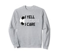 I Yell Because I Care Hilarious Sweatshirt - Unique Graphic for Adults - T-Shirt, Sweatshirt, Hoodie