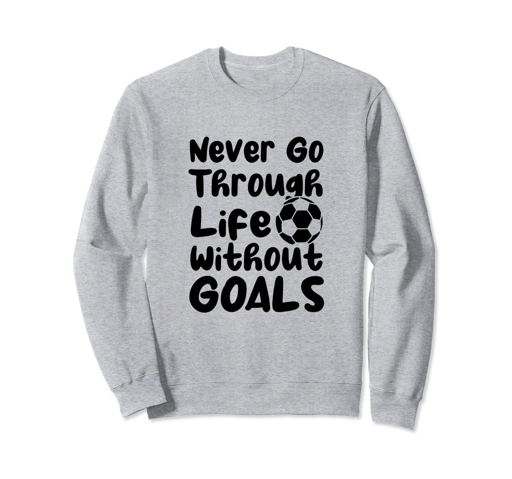 Never Go Through Life Without Sweatshirt - Fun Novelty Design Men Women - T-Shirt, Sweatshirt, Hoodie