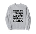 Never Go Through Life Without Sweatshirt - Fun Novelty Design Men Women - T-Shirt, Sweatshirt, Hoodie