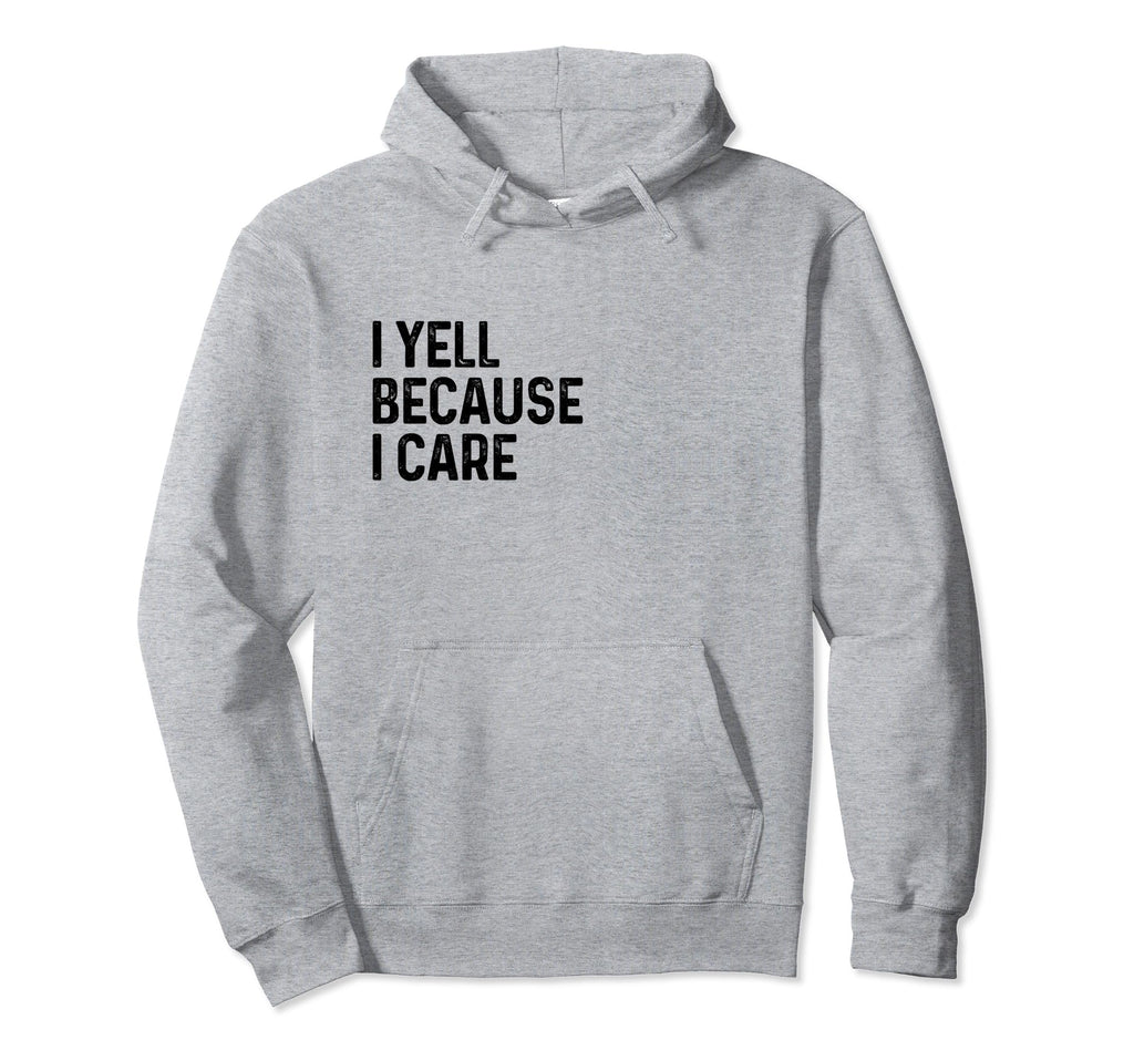 I Yell Because I Care Soccer Baseball Hoodie - Trendy Graphic Unisex - T-Shirt, Sweatshirt, Hoodie