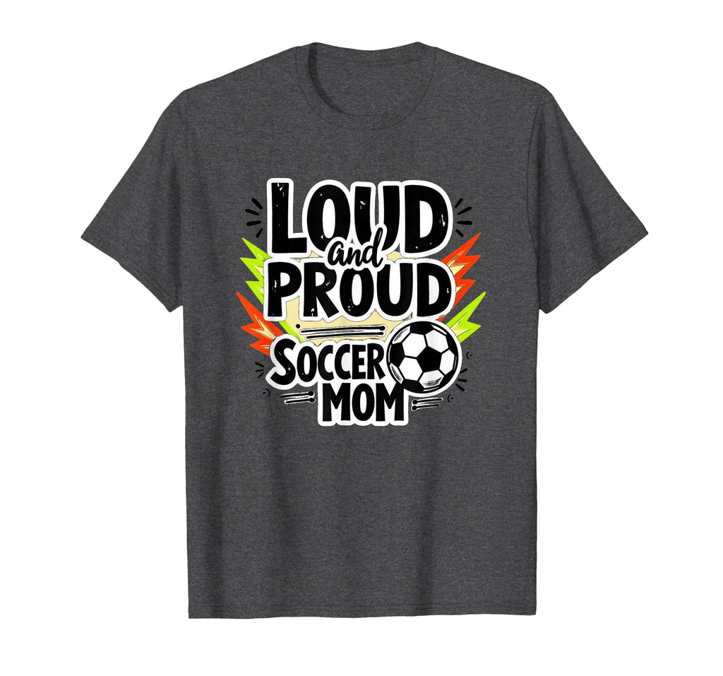 Loud And Proud Soccer Mom Dark Heather Sweatshirt - Graphic Print Unisex - T-Shirt, Sweatshirt, Hoodie