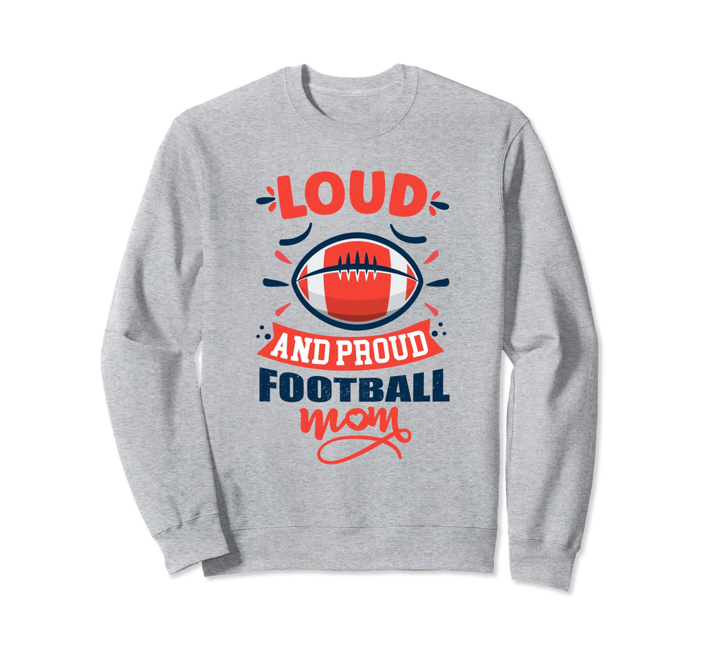 Loud And Proud Football Mom Sweatshirt - Fun Novelty Design for Adults - T-Shirt, Sweatshirt, Hoodie