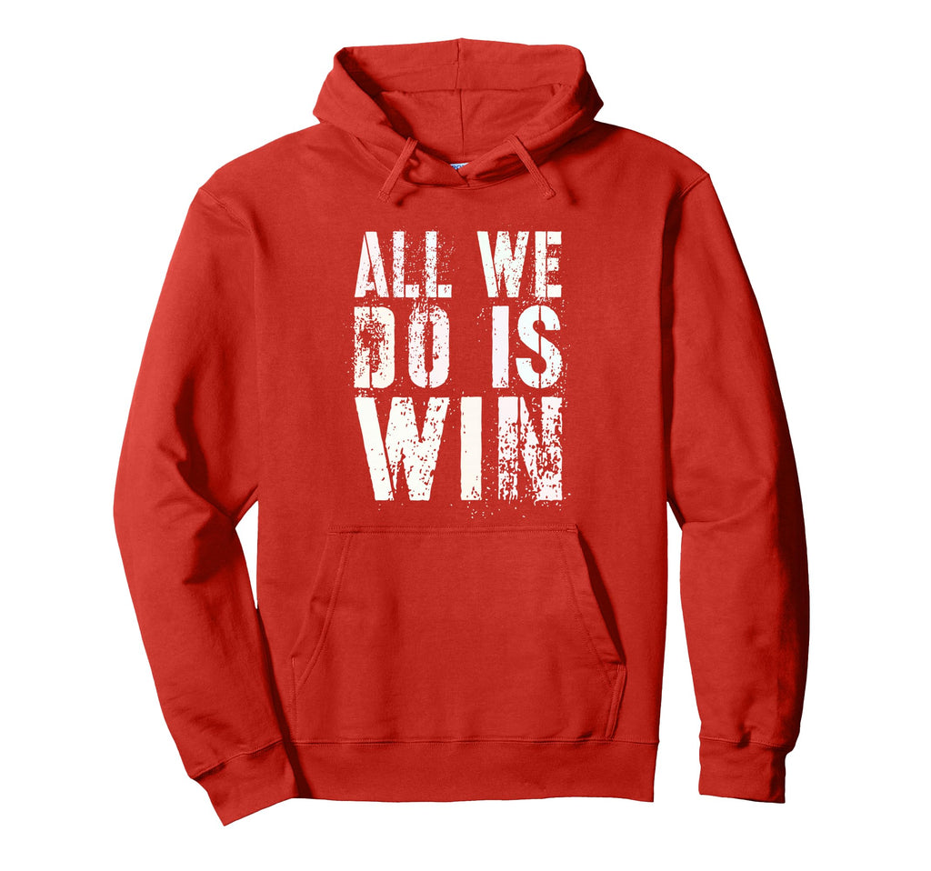 All We Do Is Win Spirit Week Game Hoodie - Fun Novelty Design Men Women - T-Shirt, Sweatshirt, Hoodie