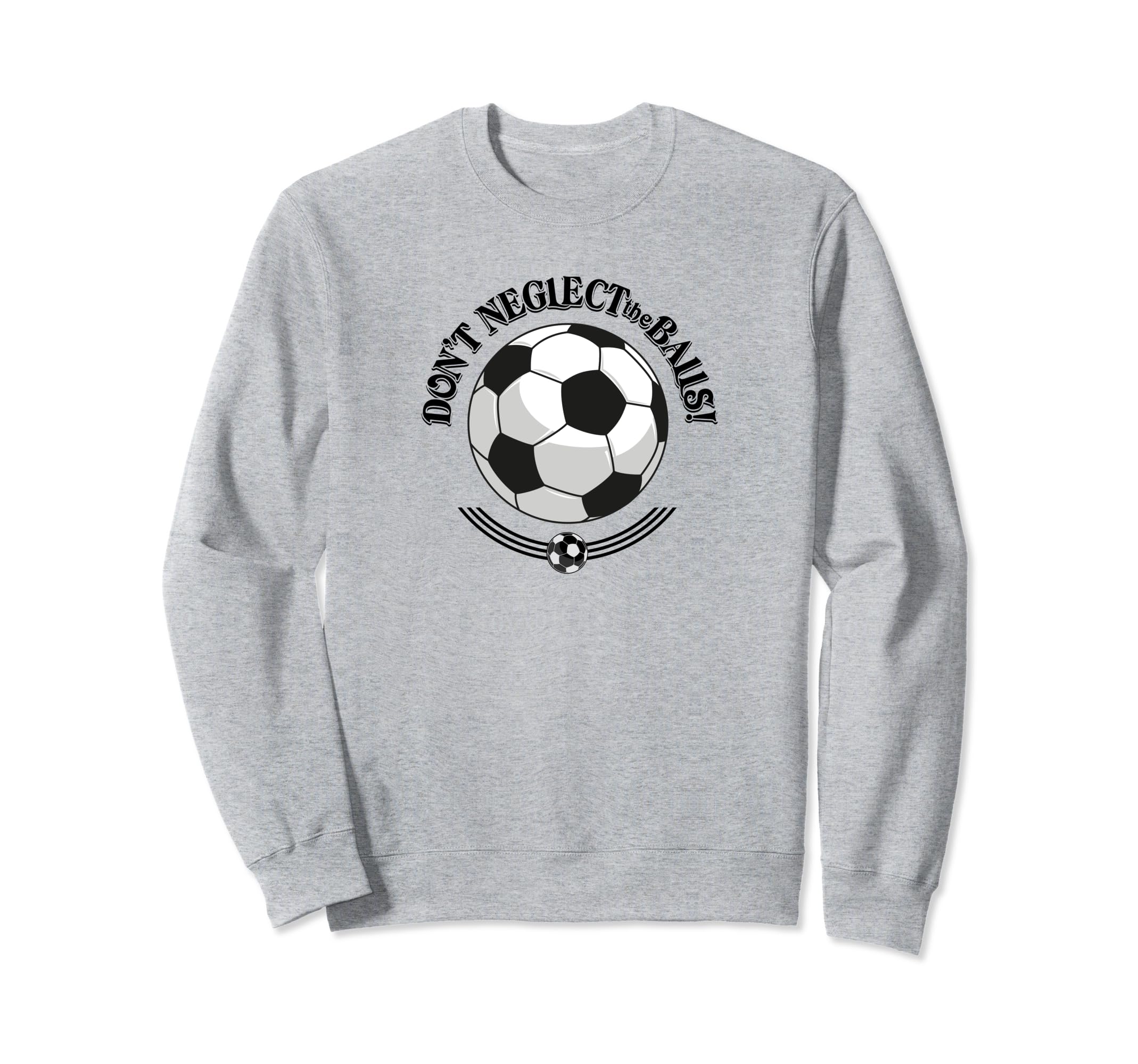 Dont Neglect Balls Soccer Sweatshirt - Casual Everyday Wear Unisex - T-Shirt, Sweatshirt, Hoodie