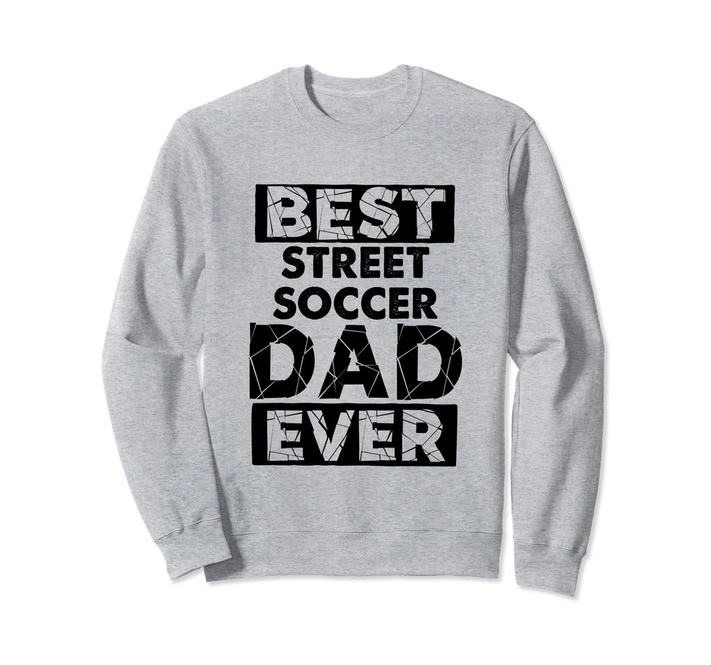 Funny Dad Best Street Soccer Dad Sweatshirt - Fun Novelty Design Men Women - T-Shirt, Sweatshirt, Hoodie