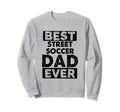 Funny Dad Best Street Soccer Dad Sweatshirt - Fun Novelty Design Men Women - T-Shirt, Sweatshirt, Hoodie