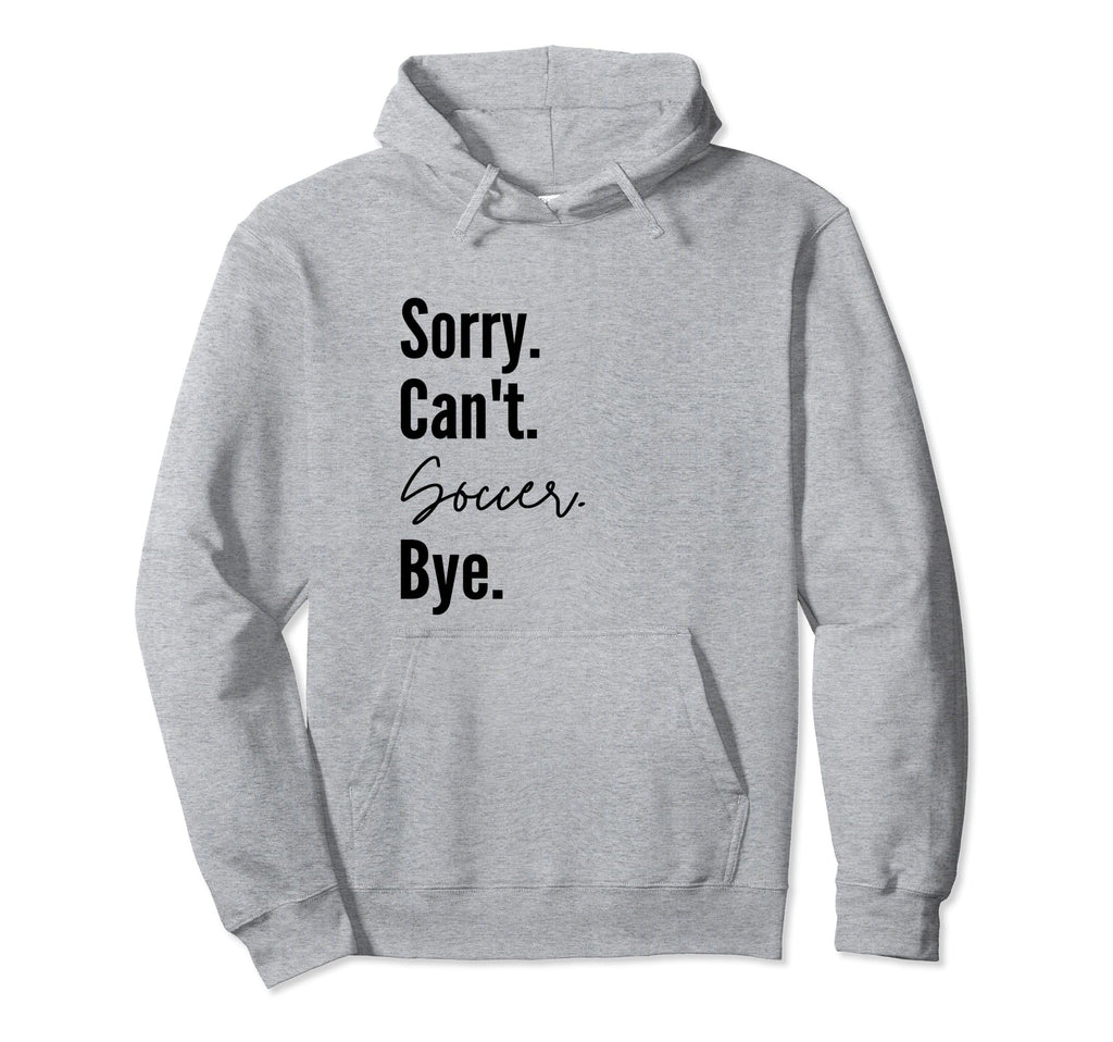 Sorry Cant Soccer Bye Sports Game Hoodie - Custom Art Print for Adults - T-Shirt, Sweatshirt, Hoodie