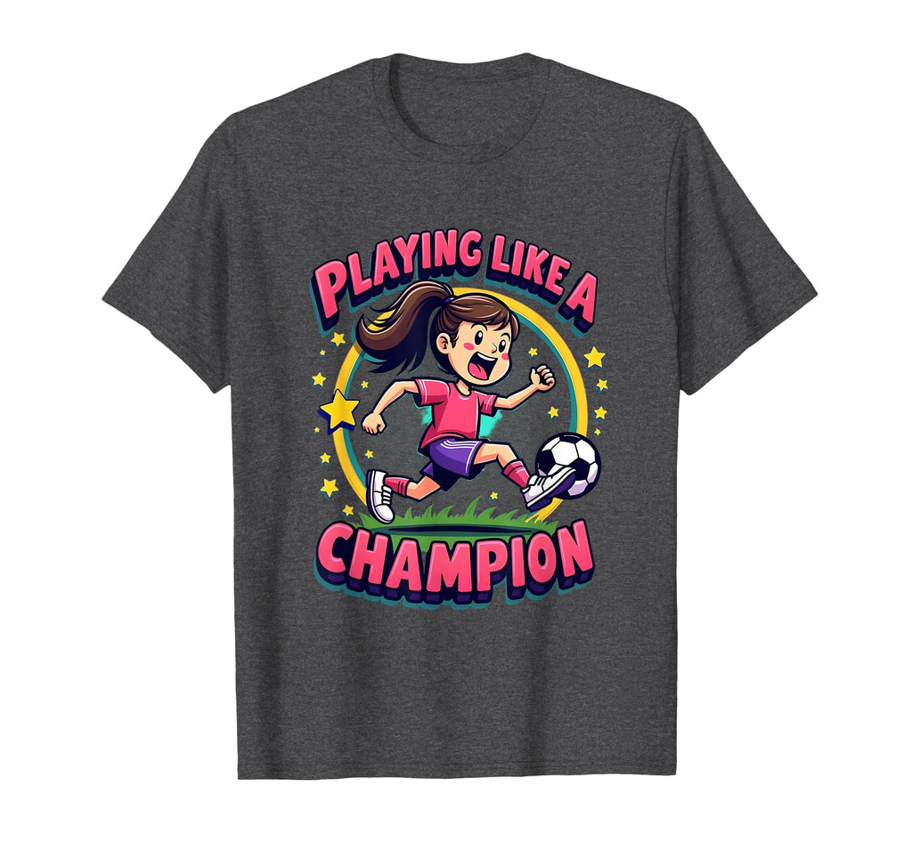 Playing Like Champion Soccer T-Shirt - Custom Art Print Unisex - T-Shirt, Sweatshirt, Hoodie