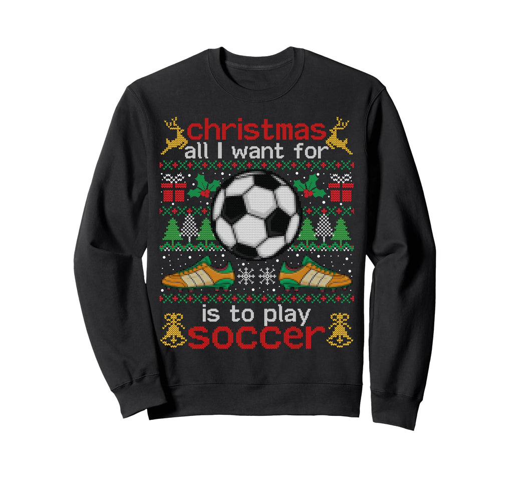 I Want Is To Play Soccer Ugly Funny Sweatshirt - Unique Graphic for Adults - T-Shirt, Sweatshirt, Hoodie