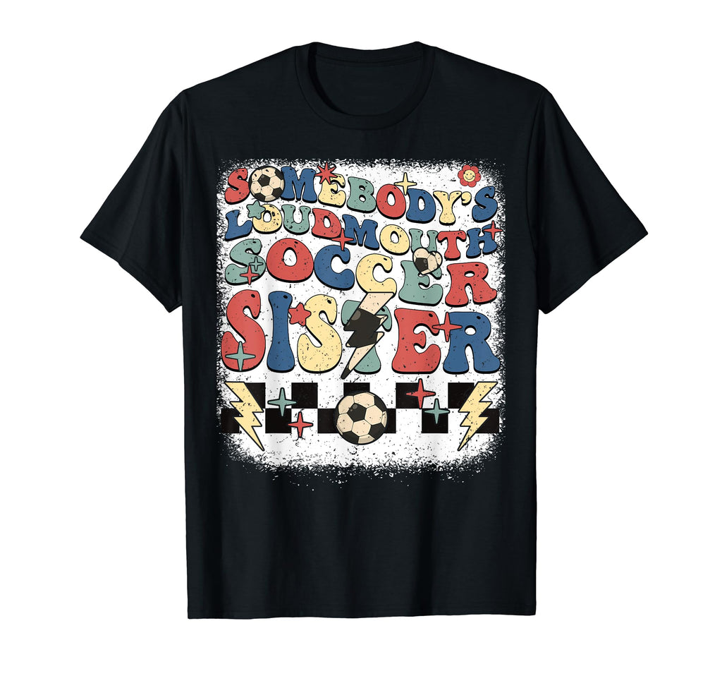 Somebody Loudmouth Sister Soccer T-Shirt - Graphic Print Men Women - T-Shirt, Sweatshirt, Hoodie