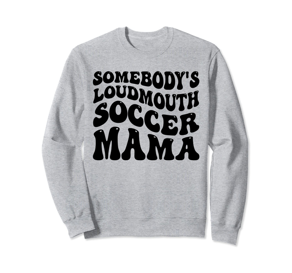 Somebodys Loudmouth Soccer Mama Sweatshirt - Minimalist Print Men Women - T-Shirt, Sweatshirt, Hoodie