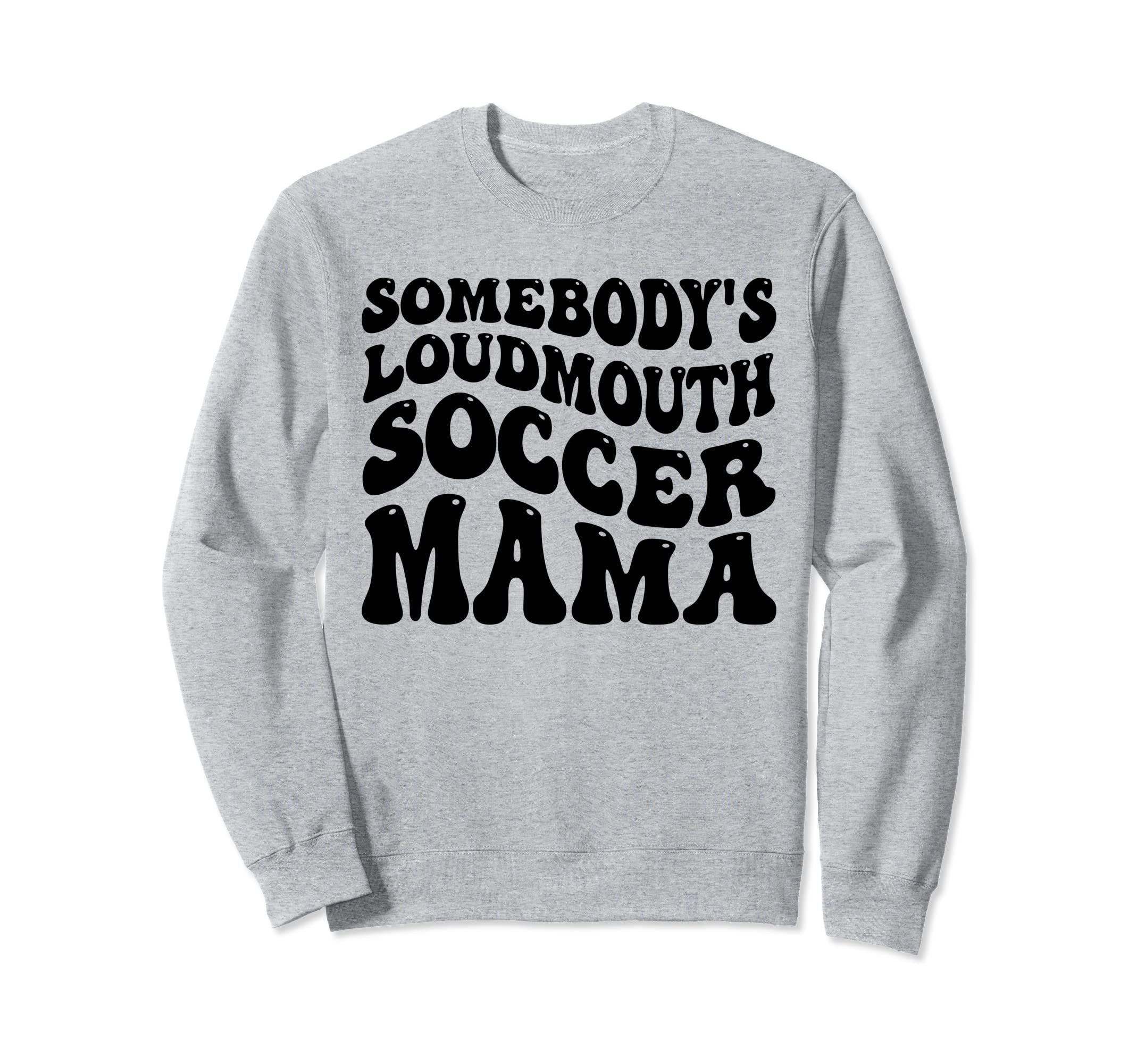 Somebodys Loudmouth Soccer Mama Sweatshirt - Minimalist Print Men Women - T-Shirt, Sweatshirt, Hoodie