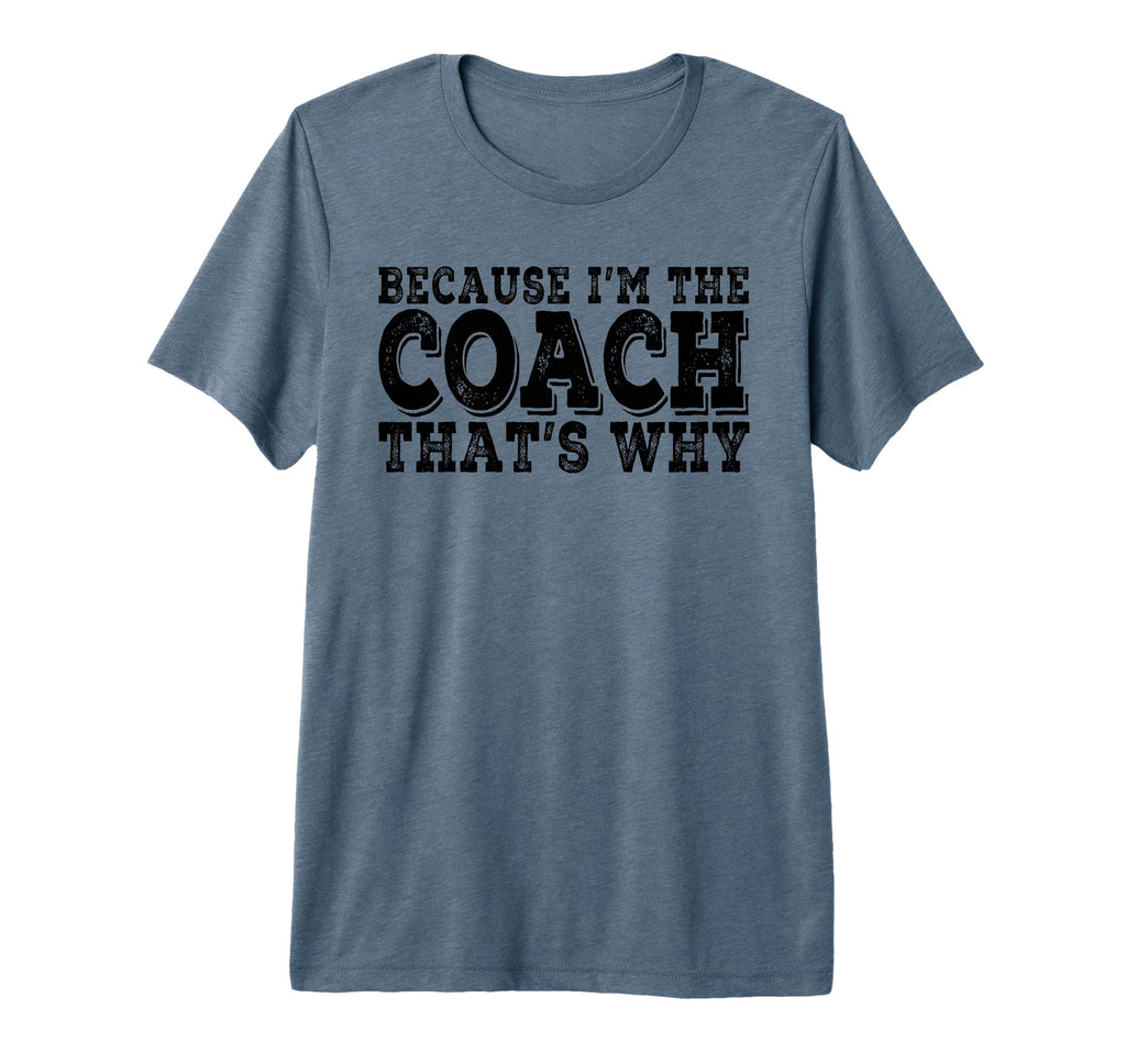 Coach Because Im Coach Thats Why Funny T-Shirt - Novelty Apparel Men Women - T-Shirt, Sweatshirt, Hoodie