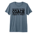 Coach Because Im Coach Thats Why Funny T-Shirt - Novelty Apparel Men Women - T-Shirt, Sweatshirt, Hoodie
