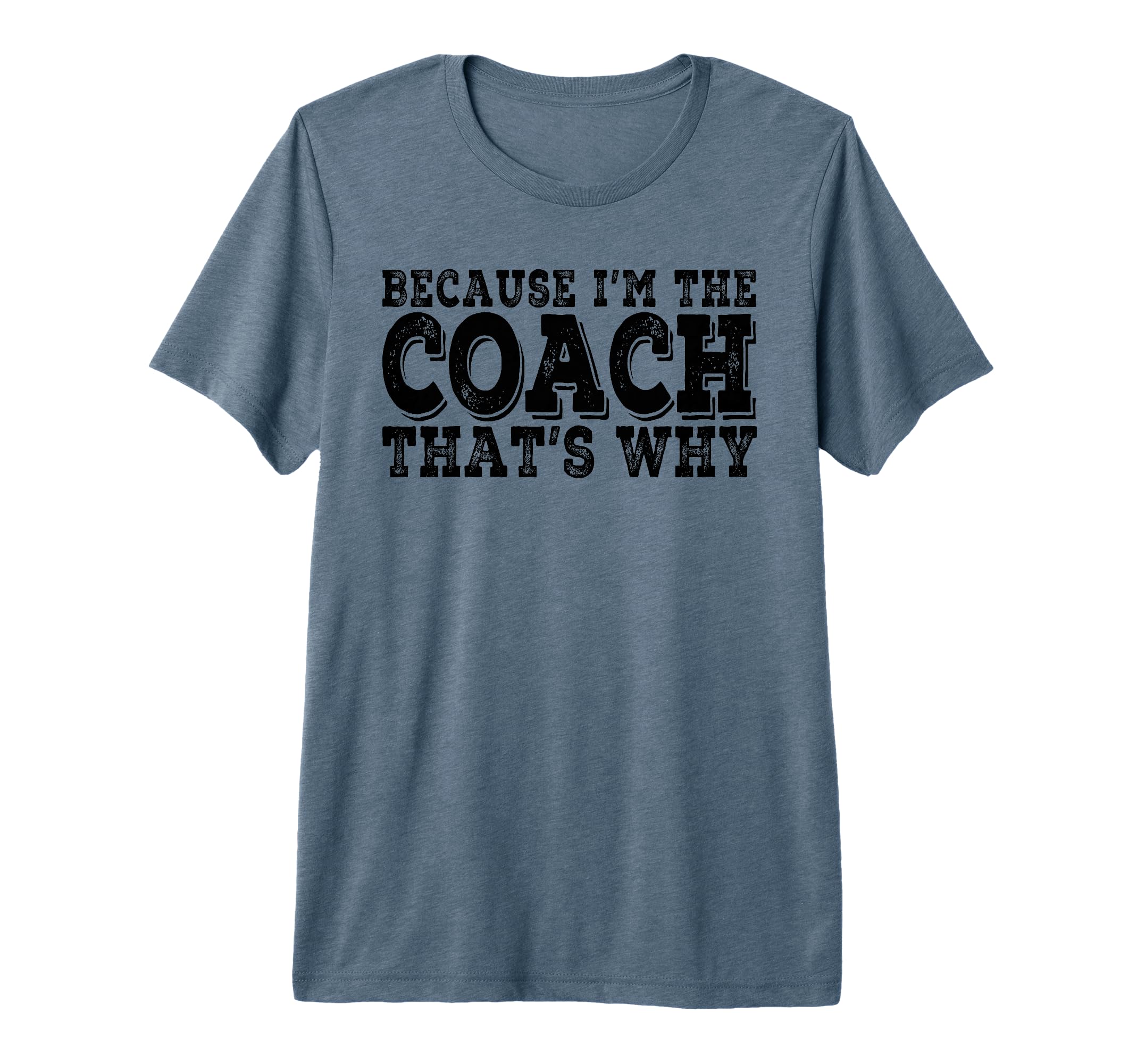 Coach Because Im Coach Thats Why Funny T-Shirt - Novelty Apparel Men Women - T-Shirt, Sweatshirt, Hoodie