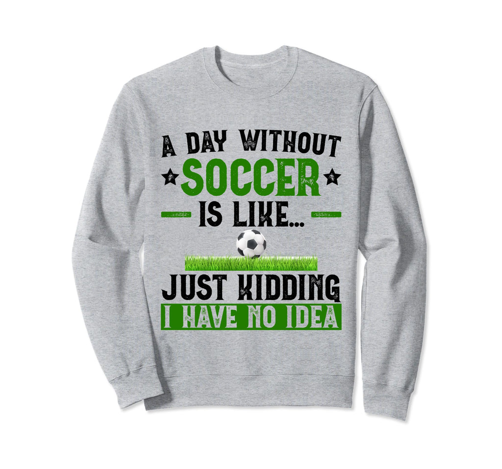 Funny Soccer Sport Player Soccer Lover Sweatshirt - Novelty Apparel Unisex - T-Shirt, Sweatshirt, Hoodie