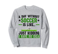 Funny Soccer Sport Player Soccer Lover Sweatshirt - Novelty Apparel Unisex - T-Shirt, Sweatshirt, Hoodie