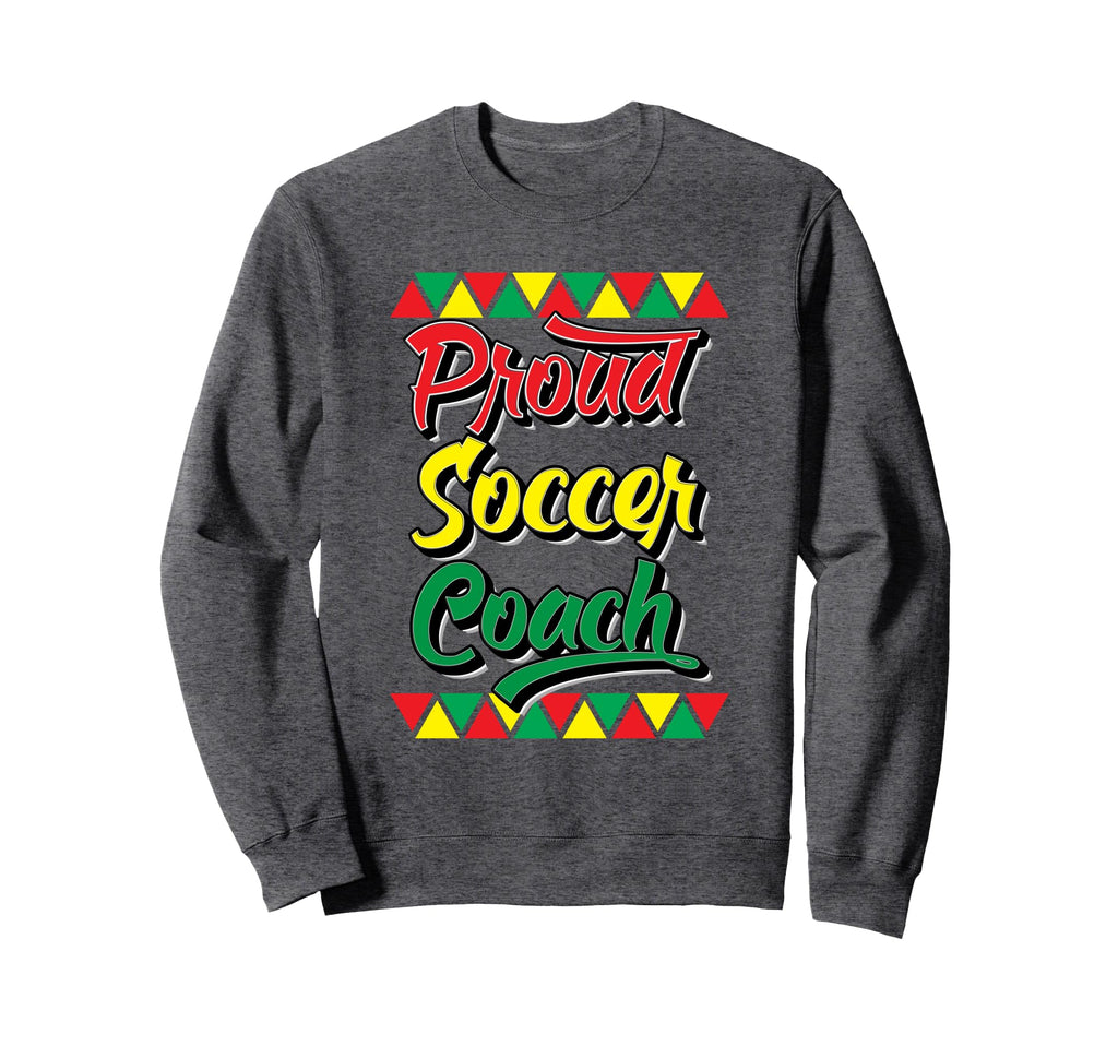 Proud Soccer Coach Black History Sweatshirt - Streetwear Style Unisex - T-Shirt, Sweatshirt, Hoodie