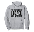 You Dont Scare Me I Coach Soccer Hoodie - Unique Graphic for Adults - T-Shirt, Sweatshirt, Hoodie