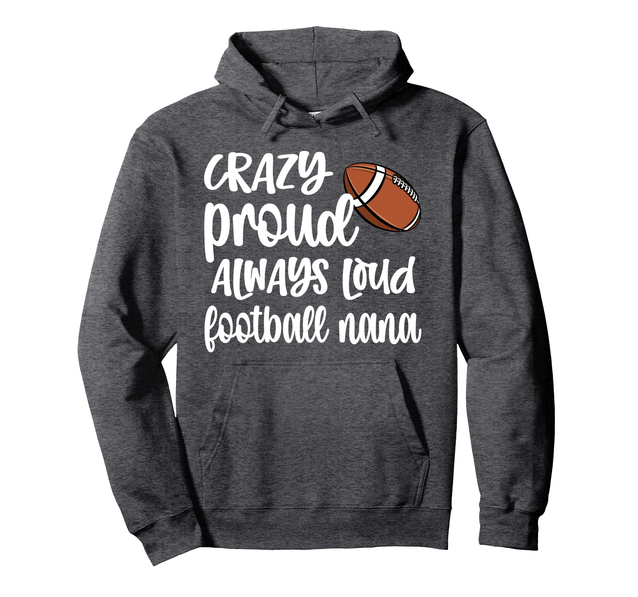 Crazy Proud Always Loud Football Nana Hoodie - Fun Novelty Design Unisex - T-Shirt, Sweatshirt, Hoodie