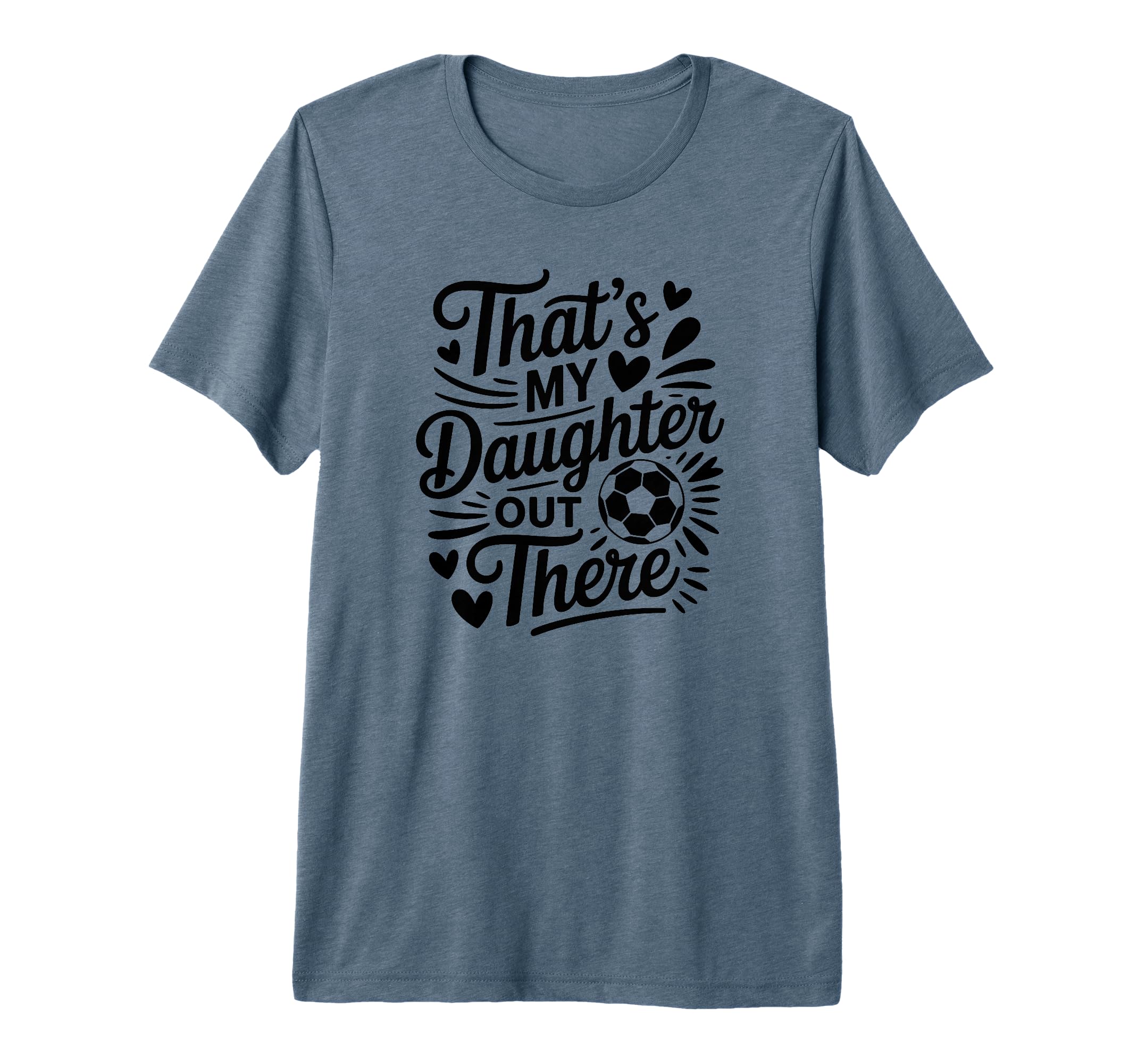 Thats My Daughter Out There Soccer Mom Dad T-Shirt - Trendy Graphic Unisex - T-Shirt, Sweatshirt, Hoodie