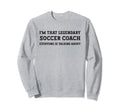 Funny Im That Legendary Soccer Sweatshirt - Aesthetic Graphic for Adults - T-Shirt, Sweatshirt, Hoodie