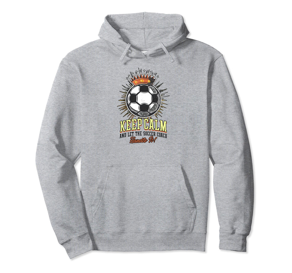 Keep Calm Let Soccer Coach Handle It Hoodie - Unique Graphic for Adults - T-Shirt, Sweatshirt, Hoodie