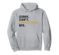 Sorry Cant Sports Mom Bye Mothers Day Hoodie - Novelty Apparel for Adults - T-Shirt, Sweatshirt, Hoodie