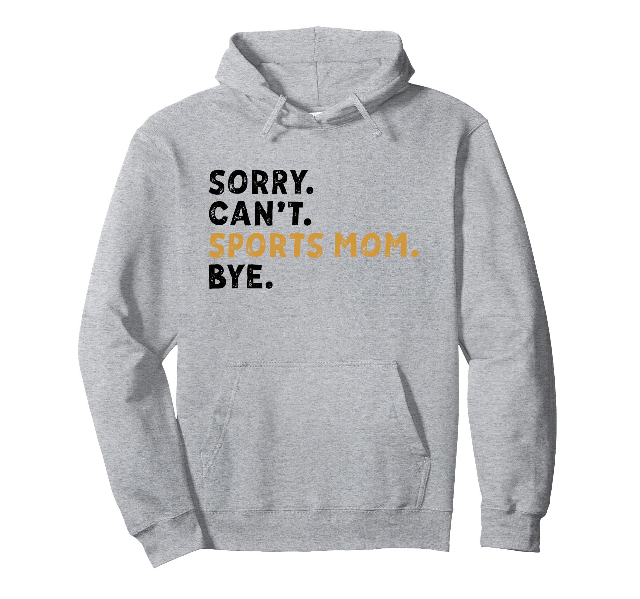 Sorry Cant Sports Mom Bye Mothers Day Hoodie - Novelty Apparel for Adults - T-Shirt, Sweatshirt, Hoodie