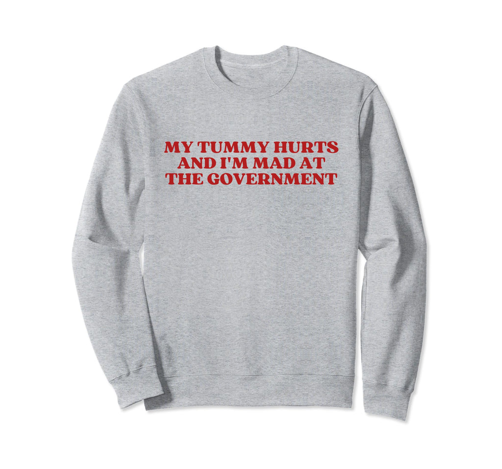 My Tummy Hurts And Im Mad Sweatshirt - Fun Novelty Design Men Women - T-Shirt, Sweatshirt, Hoodie
