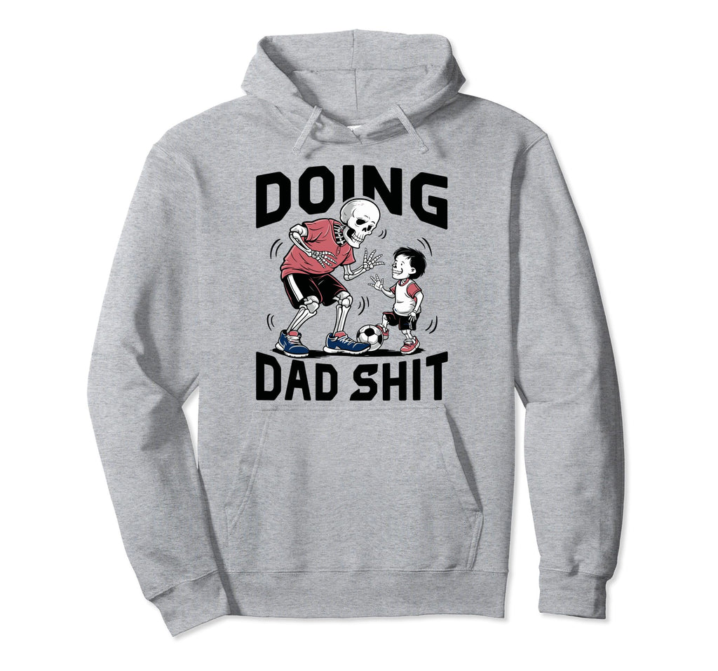 Doing Dad Shit Funny Skeleton Soccer Hoodie - Fun Novelty Design Unisex - T-Shirt, Sweatshirt, Hoodie