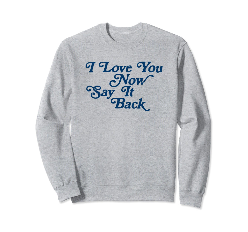 I Love You Now Say It Back 60S Sweatshirt - Novelty Apparel for Adults - T-Shirt, Sweatshirt, Hoodie
