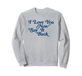 I Love You Now Say It Back 60S Sweatshirt - Novelty Apparel for Adults - T-Shirt, Sweatshirt, Hoodie