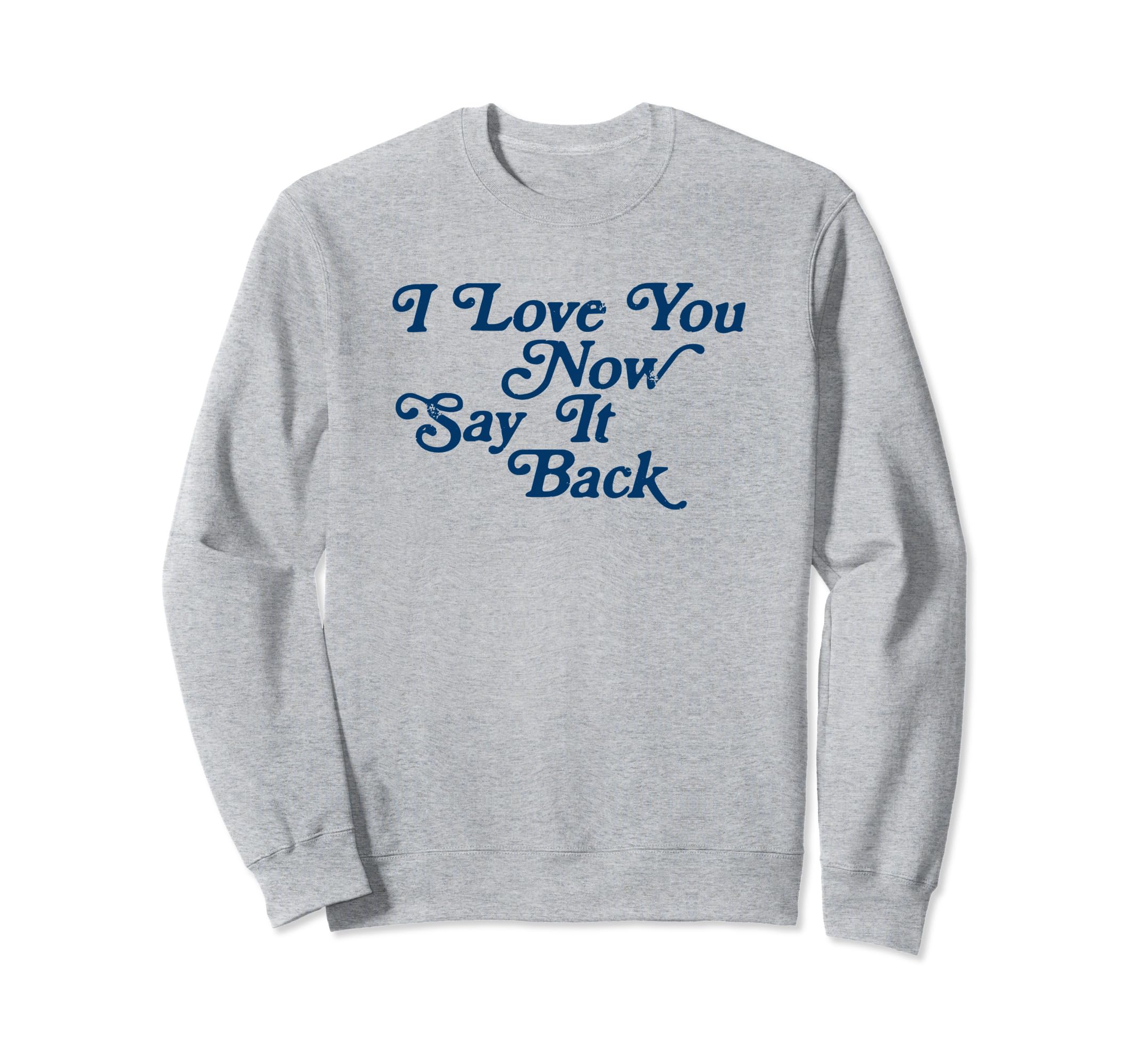 I Love You Now Say It Back 60S Sweatshirt - Novelty Apparel for Adults - T-Shirt, Sweatshirt, Hoodie