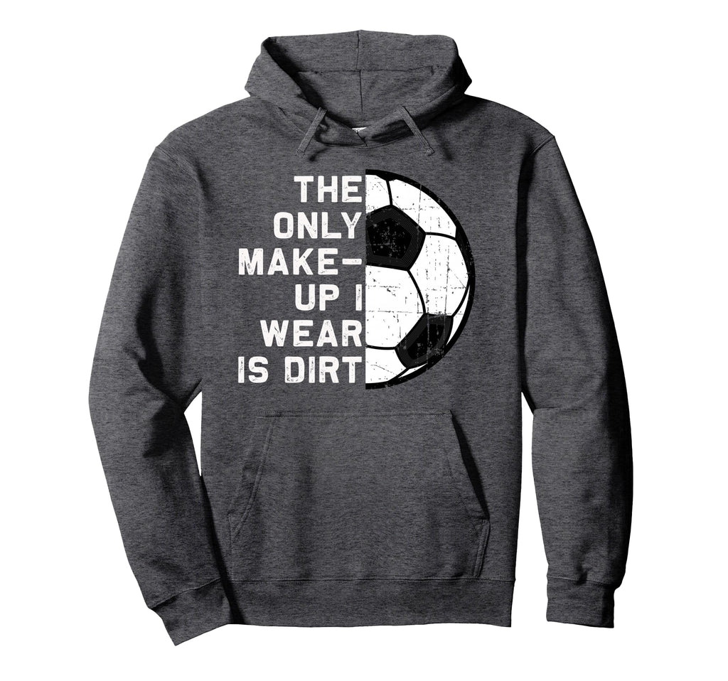 Only Makeup I Wear Is Dirt Soccer Goal Hoodie - Unique Graphic Men Women - T-Shirt, Sweatshirt, Hoodie
