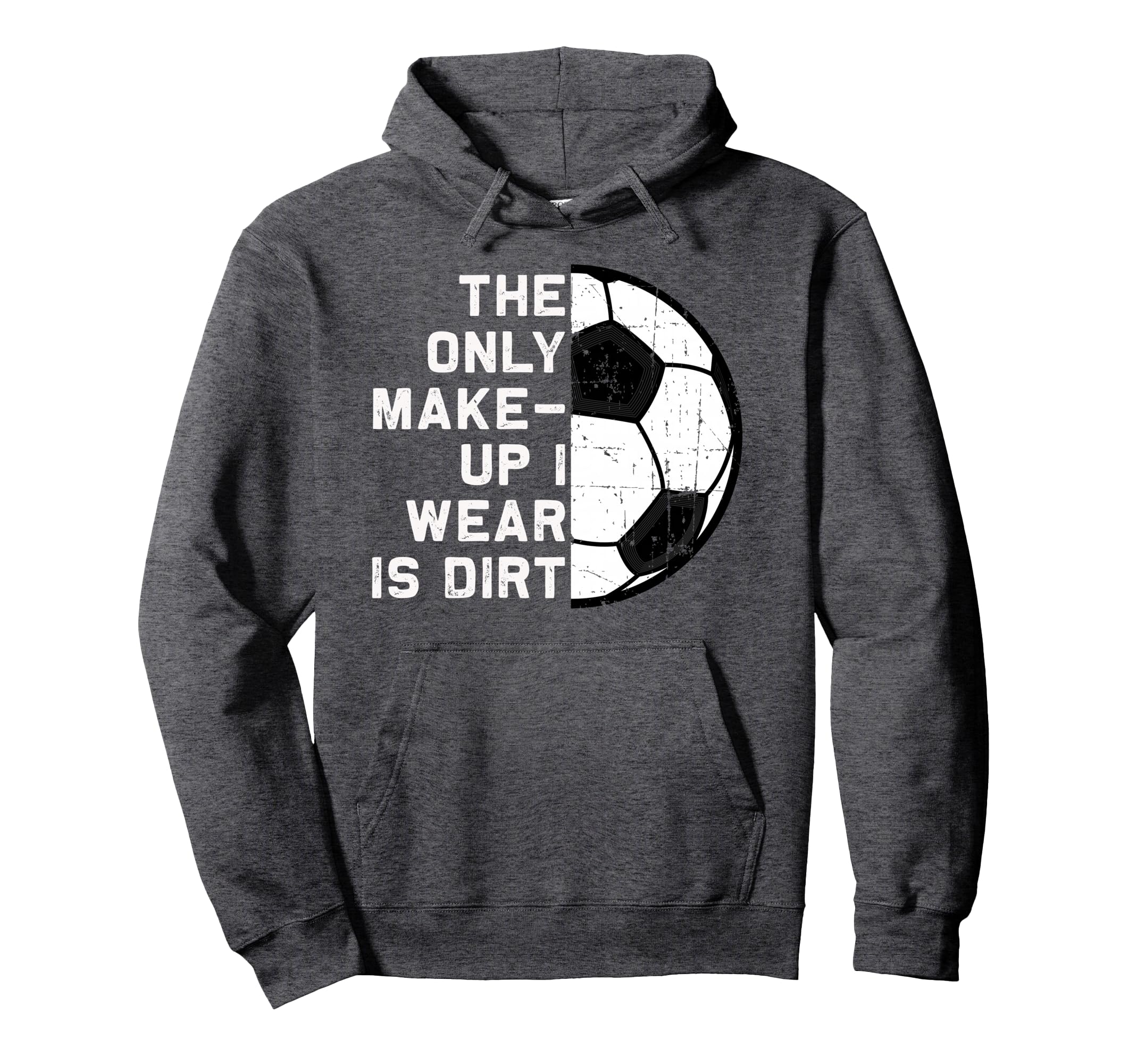Only Makeup I Wear Is Dirt Soccer Goal Hoodie - Unique Graphic Men Women - T-Shirt, Sweatshirt, Hoodie