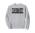 Tackling Is Winning Football Soccer Sweatshirt - Trendy Graphic for Adults - T-Shirt, Sweatshirt, Hoodie