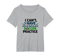 I Cant I Have Soccer Practice Coach T-Shirt - Novelty Apparel Unisex - T-Shirt, Sweatshirt, Hoodie