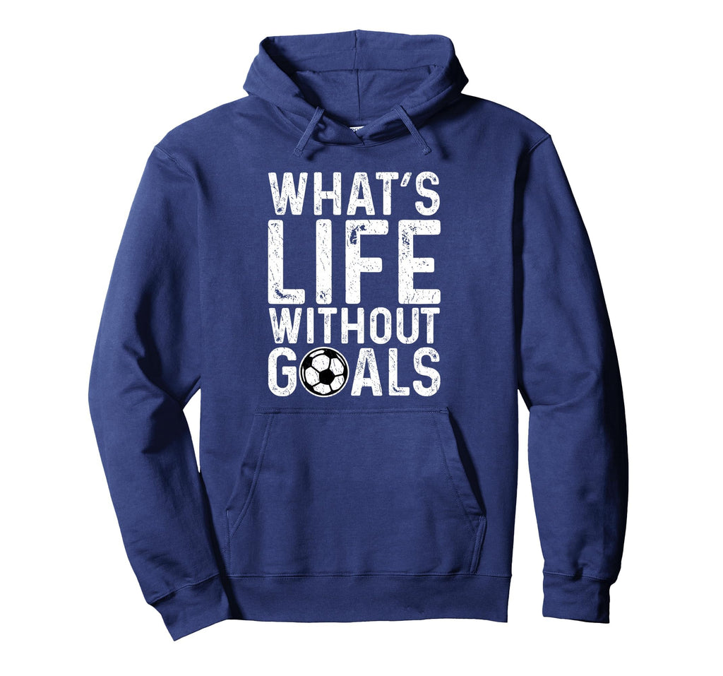 Whats Life Without Goals Soccer Fan Soccer Hoodie - Graphic Print Unisex - T-Shirt, Sweatshirt, Hoodie