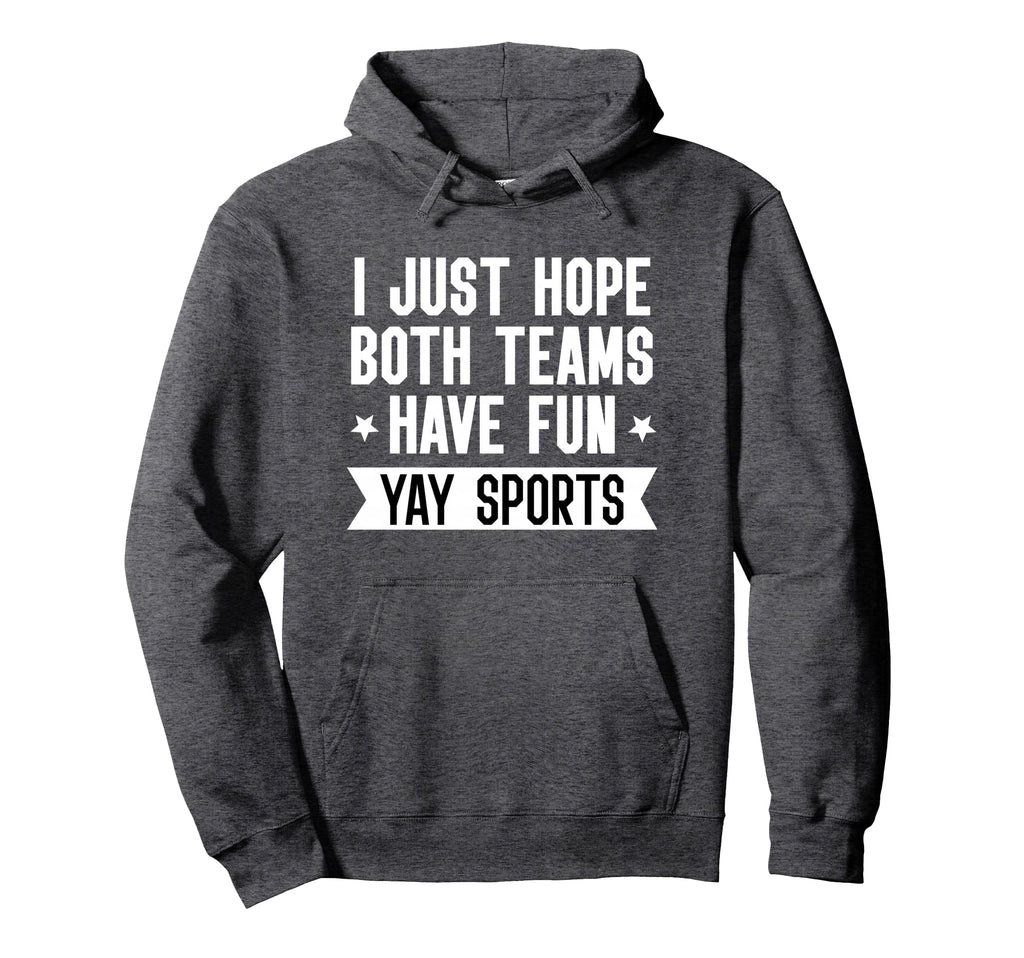 I Just Hope Both Teams Have Fun Sweatshirt - Casual Everyday Wear Unisex - T-Shirt, Sweatshirt, Hoodie