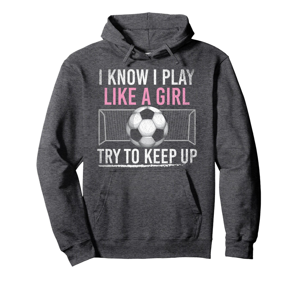 I Know I Play Like Try To Keep Up Funny Hoodie - Graphic Print Men Women - T-Shirt, Sweatshirt, Hoodie