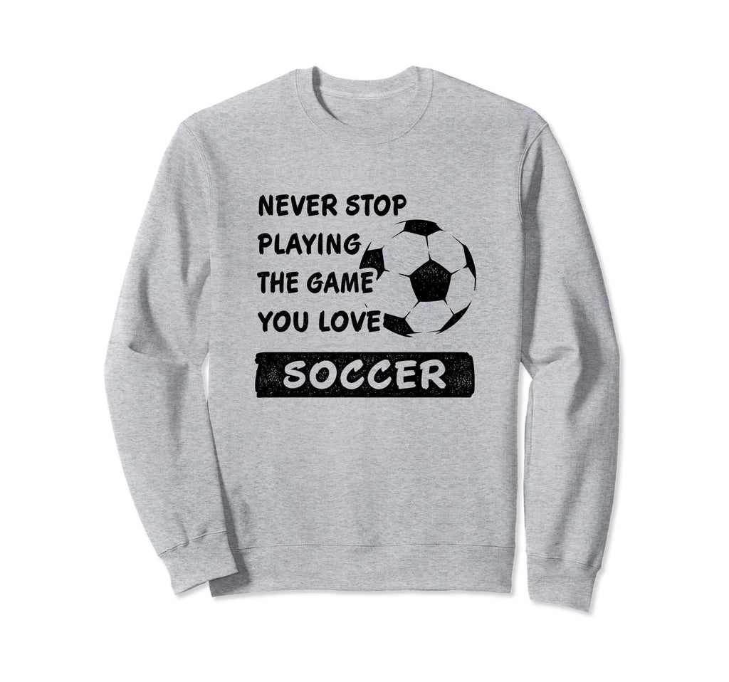 Never Stop Playing Game You Love Sweatshirt - Fun Novelty Design Unisex - T-Shirt, Sweatshirt, Hoodie