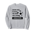 Never Stop Playing Game You Love Sweatshirt - Fun Novelty Design Unisex - T-Shirt, Sweatshirt, Hoodie