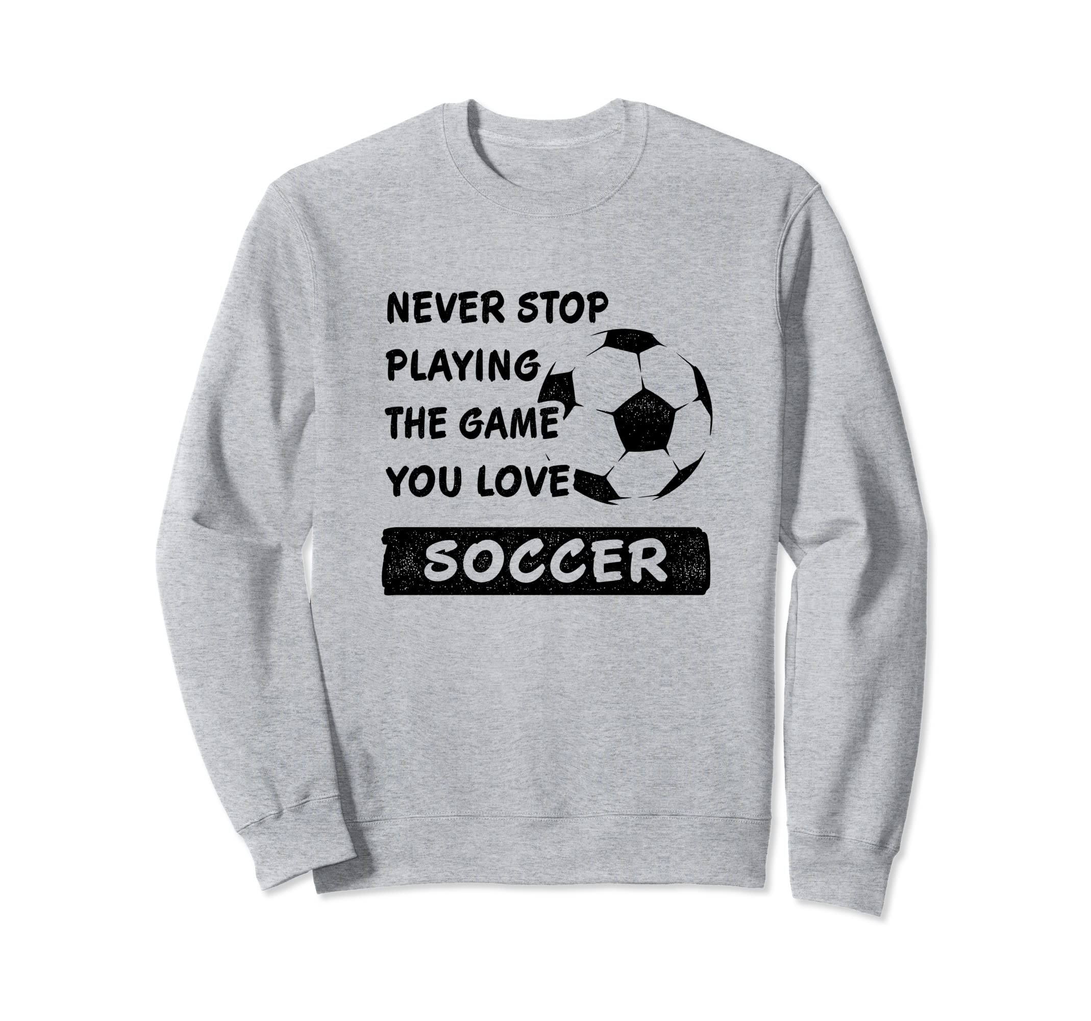 Never Stop Playing Game You Love Sweatshirt - Fun Novelty Design Unisex - T-Shirt, Sweatshirt, Hoodie