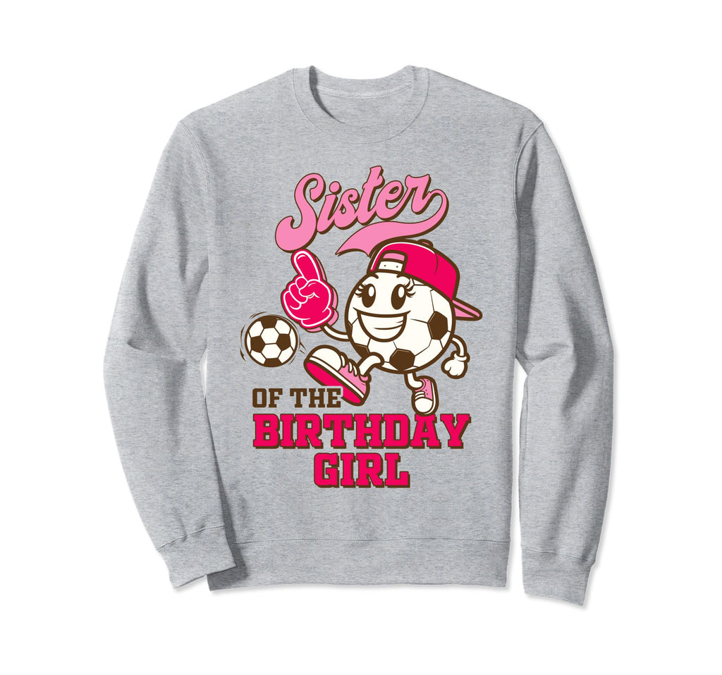 Soccer Sister Birthday Party Sweatshirt - Streetwear Style Men Women - T-Shirt, Sweatshirt, Hoodie